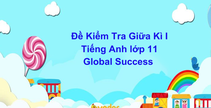 Đề Kiểm Tra giữa Kì I Tiếng Anh lớp 11 Global Success
