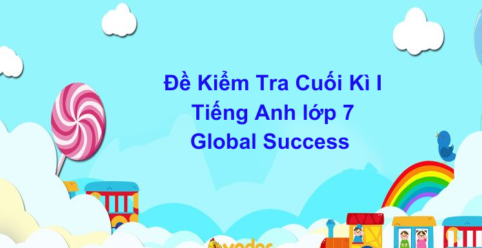 Đề Kiểm Tra Cuối Kì 1 Tiếng Anh Lớp 7 Global Success