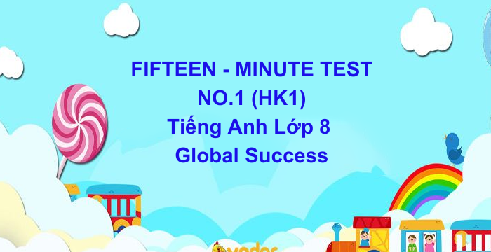 Đề Kiểm Tra 15 Phút HK1 Tiếng Anh Lớp 8 Global Success (29.05.2024)