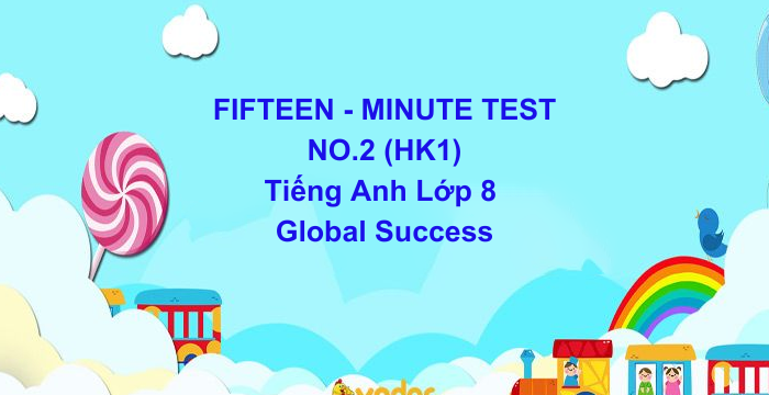 Đề Kiểm Tra 15 Phút HK1 Tiếng Anh Lớp 8 Global Success (05.06.2024)