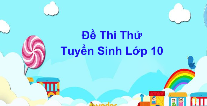 Đề Thi Thử Tuyển Sinh Lớp 10