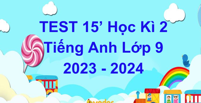 Đề Kiểm Tra 15 Phút Học Kì 2 Tiếng Anh Lớp 9 (11.03.2024) Đề B