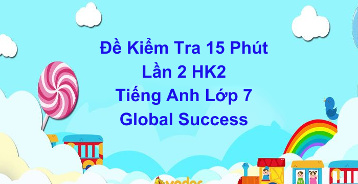 Đề Kiểm Tra 15 Phút HK2 Tiếng Anh Lớp 7 Global Success (03.05.2024) Đề B