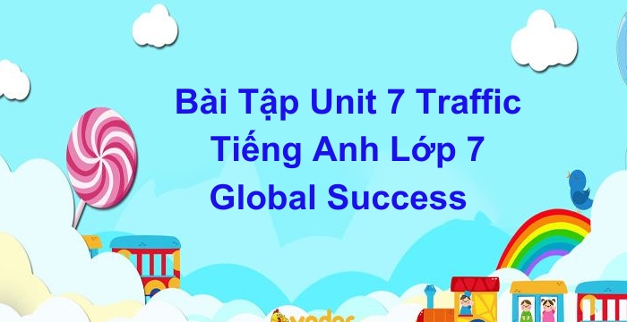 Bài Tập Unit 7 Traffic Tiếng Anh Lớp 7 Global Success