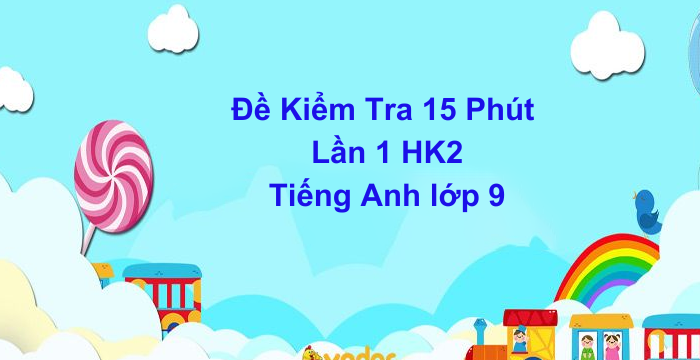 Đề Kiểm Tra 15 Phút Lần 1 Tiếng Anh Lớp 9 HK2 Đề 4