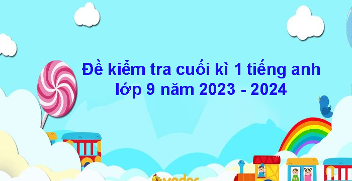 Đề Kiểm Tra Cuối Kì 1 Tiếng Anh Lớp 9