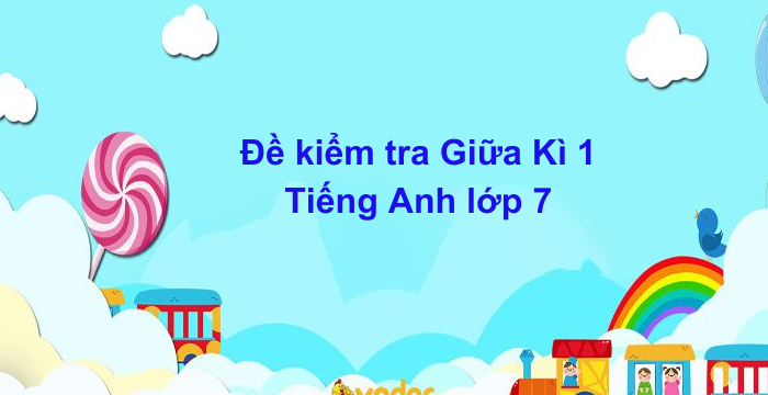 Đề Kiểm Tra Giữa Kì 1 Tiếng Anh Lớp 7 Global Success